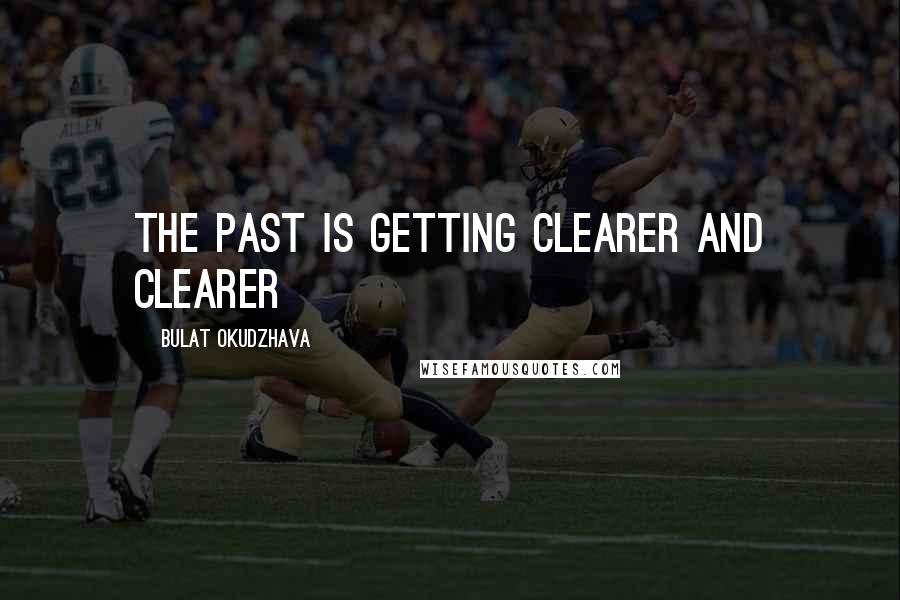 Bulat Okudzhava Quotes: The past is getting clearer and clearer