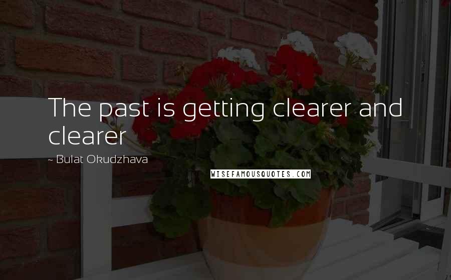 Bulat Okudzhava Quotes: The past is getting clearer and clearer