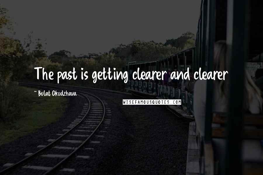 Bulat Okudzhava Quotes: The past is getting clearer and clearer