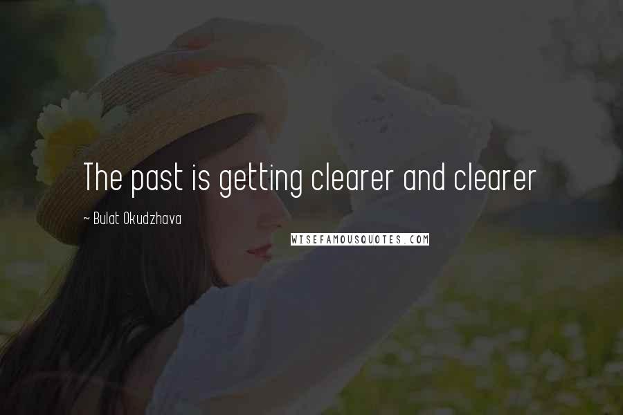 Bulat Okudzhava Quotes: The past is getting clearer and clearer