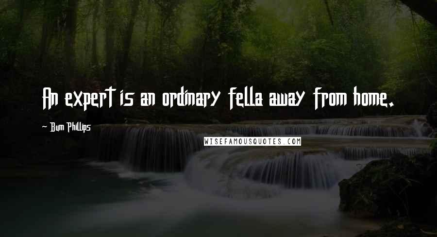 Bum Phillips Quotes: An expert is an ordinary fella away from home.