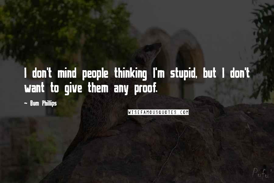 Bum Phillips Quotes: I don't mind people thinking I'm stupid, but I don't want to give them any proof.