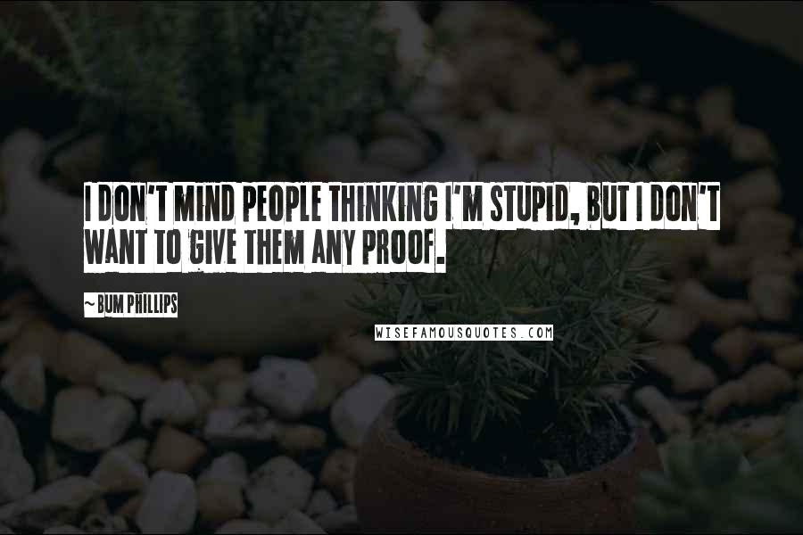 Bum Phillips Quotes: I don't mind people thinking I'm stupid, but I don't want to give them any proof.