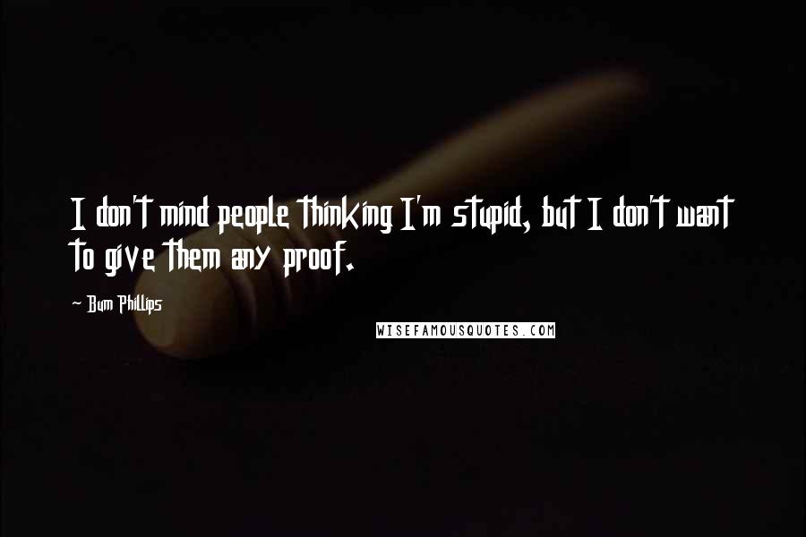 Bum Phillips Quotes: I don't mind people thinking I'm stupid, but I don't want to give them any proof.