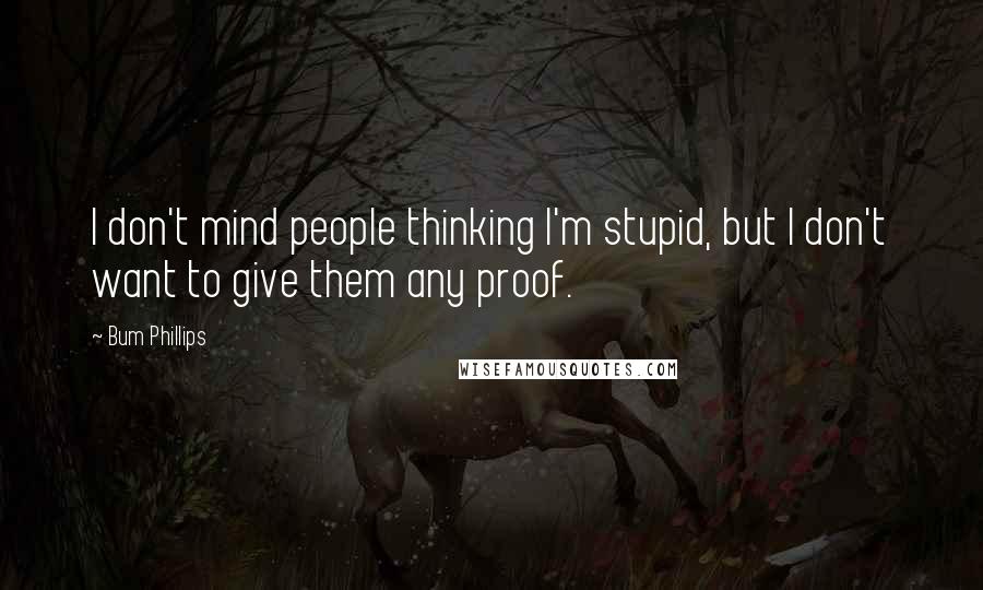 Bum Phillips Quotes: I don't mind people thinking I'm stupid, but I don't want to give them any proof.