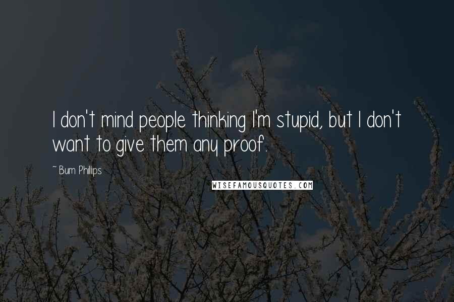 Bum Phillips Quotes: I don't mind people thinking I'm stupid, but I don't want to give them any proof.