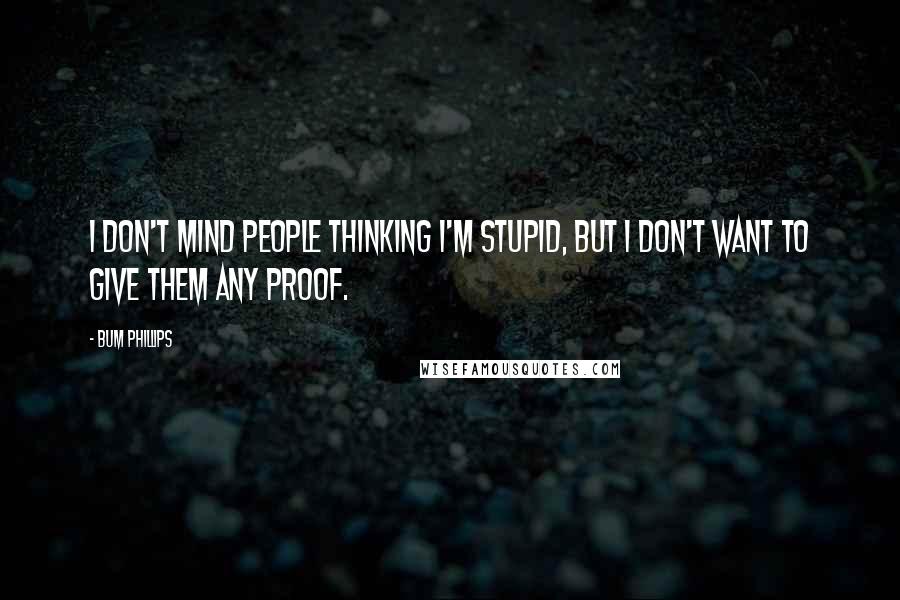 Bum Phillips Quotes: I don't mind people thinking I'm stupid, but I don't want to give them any proof.