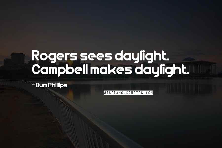 Bum Phillips Quotes: Rogers sees daylight. Campbell makes daylight.