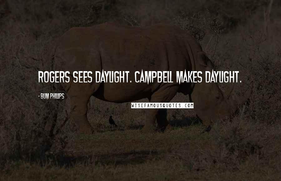 Bum Phillips Quotes: Rogers sees daylight. Campbell makes daylight.