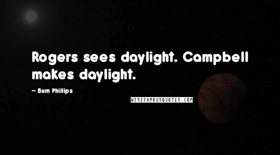 Bum Phillips Quotes: Rogers sees daylight. Campbell makes daylight.