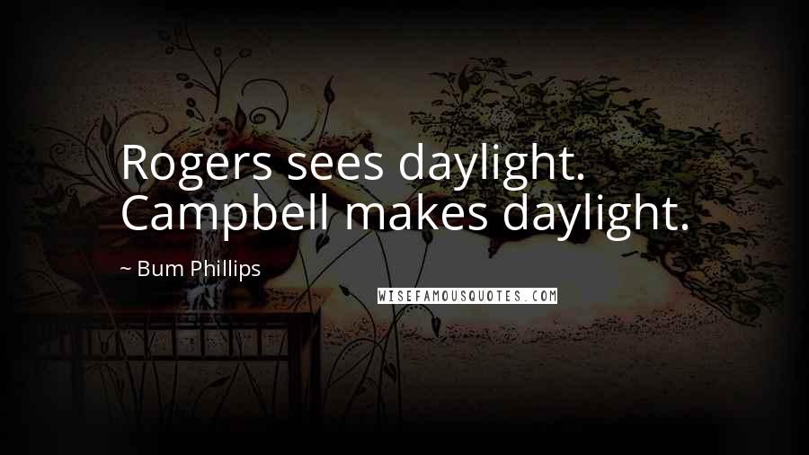 Bum Phillips Quotes: Rogers sees daylight. Campbell makes daylight.