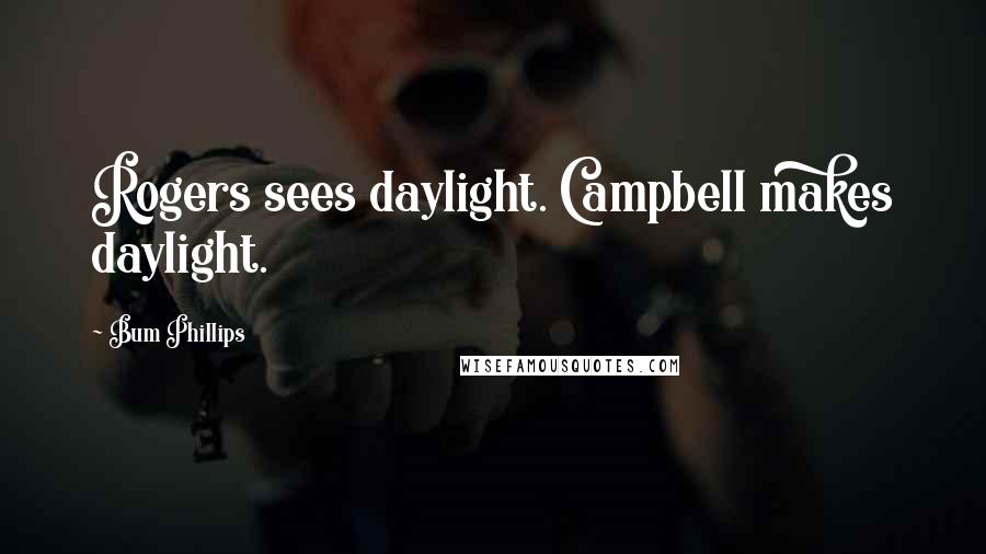 Bum Phillips Quotes: Rogers sees daylight. Campbell makes daylight.
