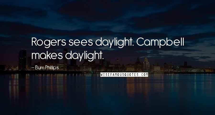 Bum Phillips Quotes: Rogers sees daylight. Campbell makes daylight.