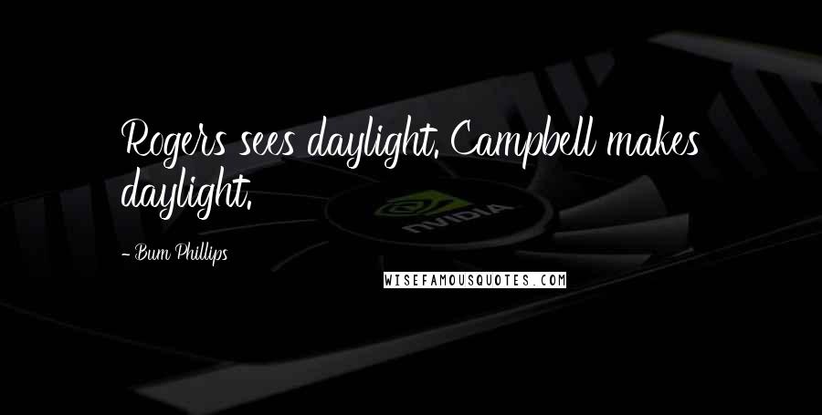 Bum Phillips Quotes: Rogers sees daylight. Campbell makes daylight.