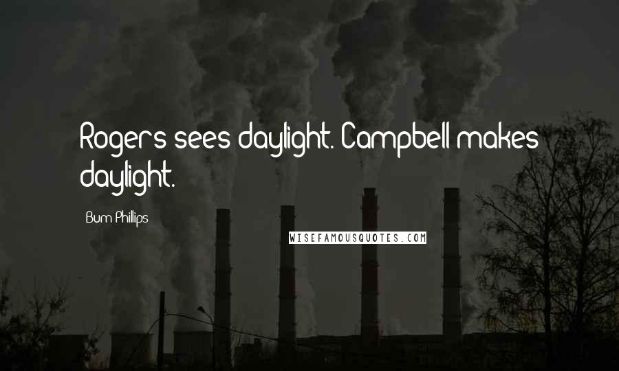Bum Phillips Quotes: Rogers sees daylight. Campbell makes daylight.