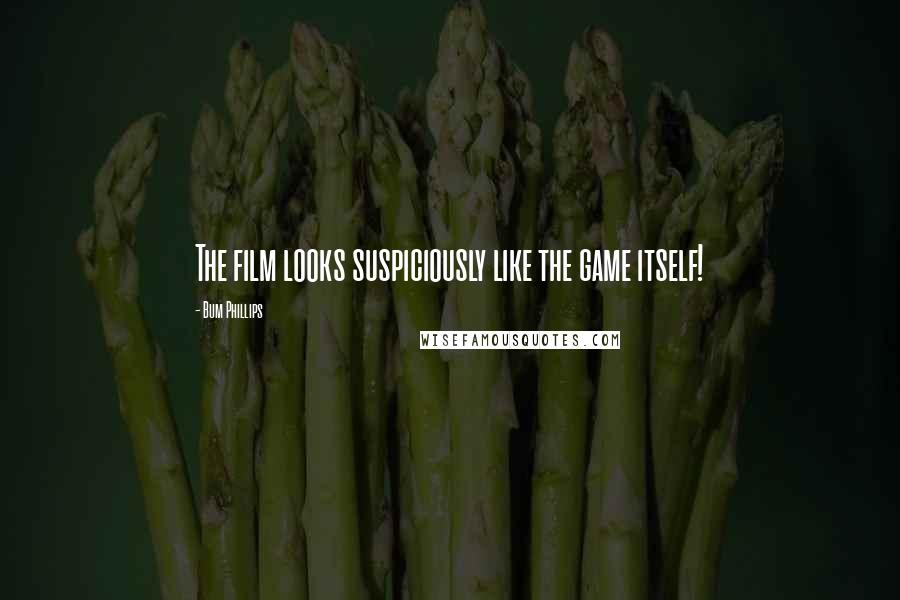 Bum Phillips Quotes: The film looks suspiciously like the game itself!