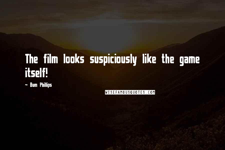 Bum Phillips Quotes: The film looks suspiciously like the game itself!