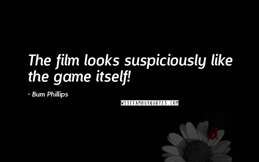 Bum Phillips Quotes: The film looks suspiciously like the game itself!