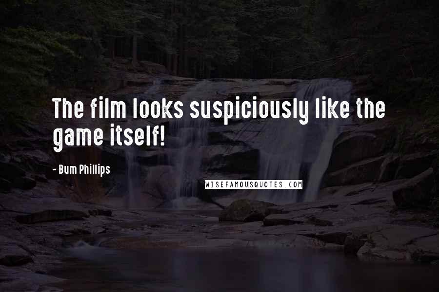 Bum Phillips Quotes: The film looks suspiciously like the game itself!