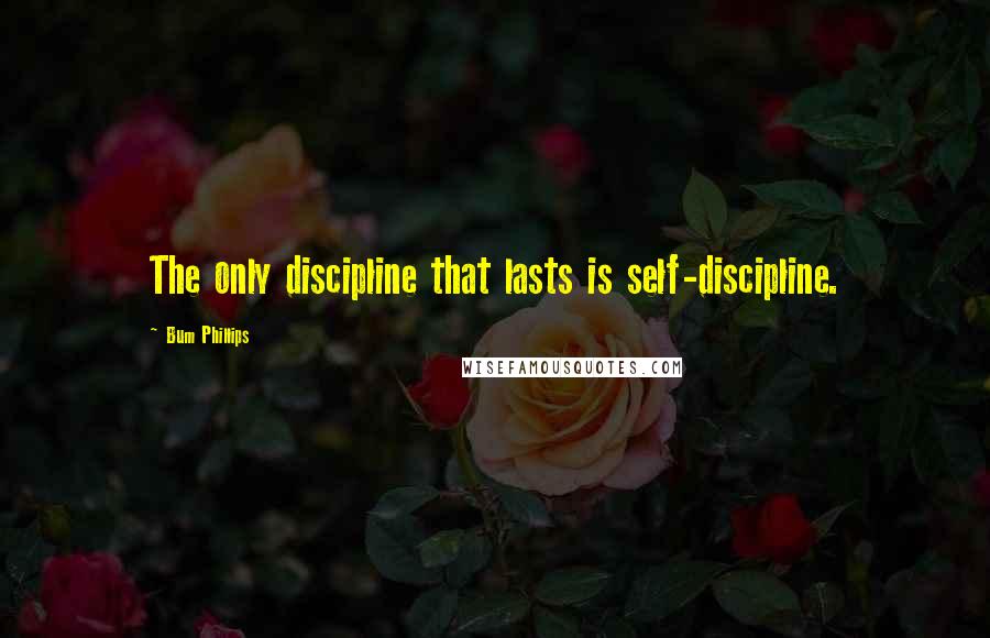 Bum Phillips Quotes: The only discipline that lasts is self-discipline.