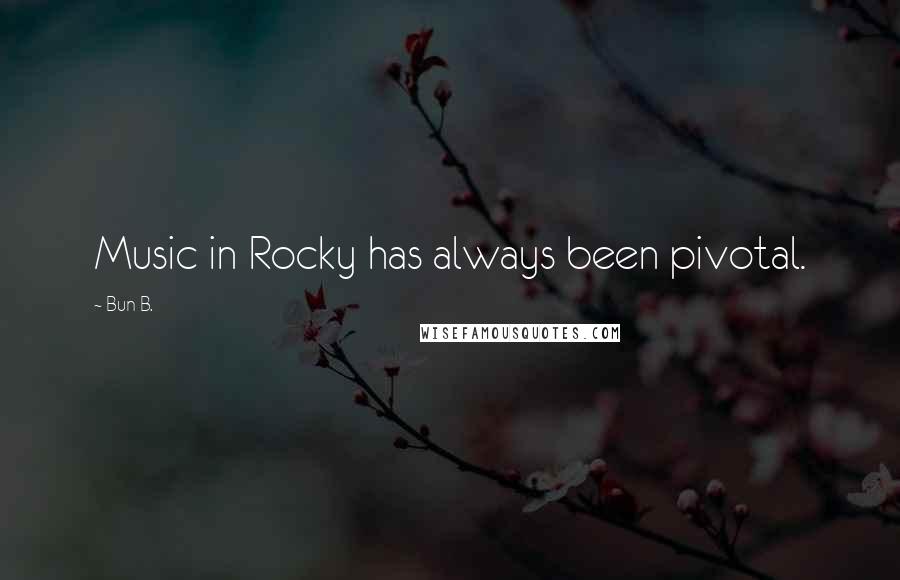 Bun B. Quotes: Music in Rocky has always been pivotal.