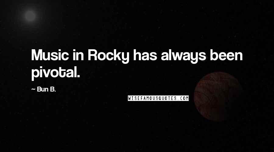 Bun B. Quotes: Music in Rocky has always been pivotal.