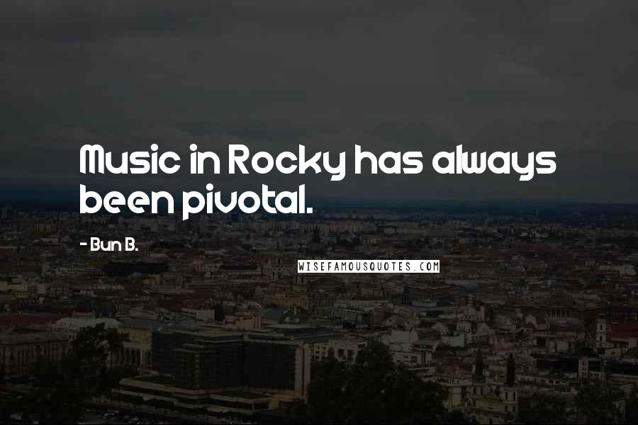 Bun B. Quotes: Music in Rocky has always been pivotal.