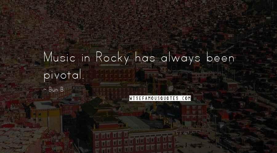 Bun B. Quotes: Music in Rocky has always been pivotal.