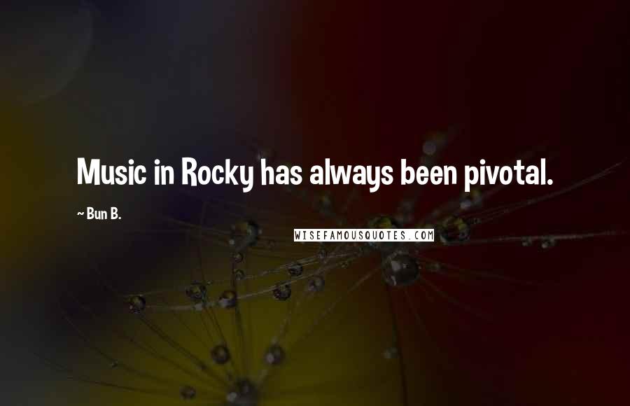 Bun B. Quotes: Music in Rocky has always been pivotal.