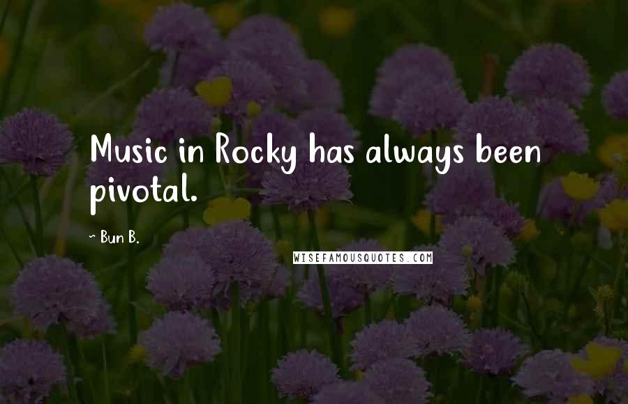 Bun B. Quotes: Music in Rocky has always been pivotal.