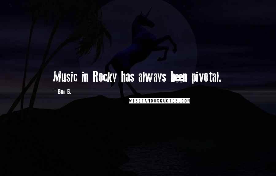 Bun B. Quotes: Music in Rocky has always been pivotal.