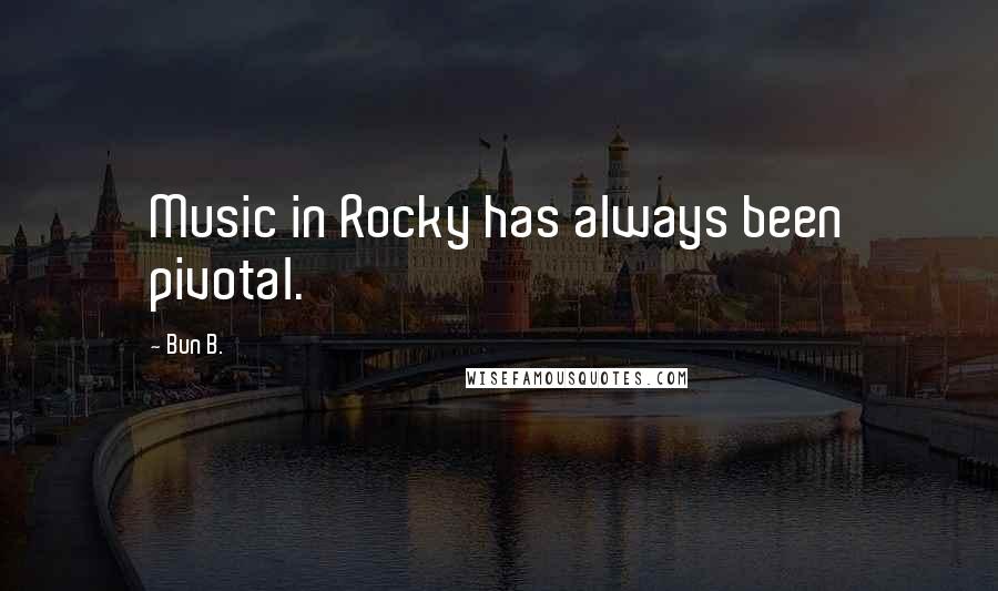 Bun B. Quotes: Music in Rocky has always been pivotal.