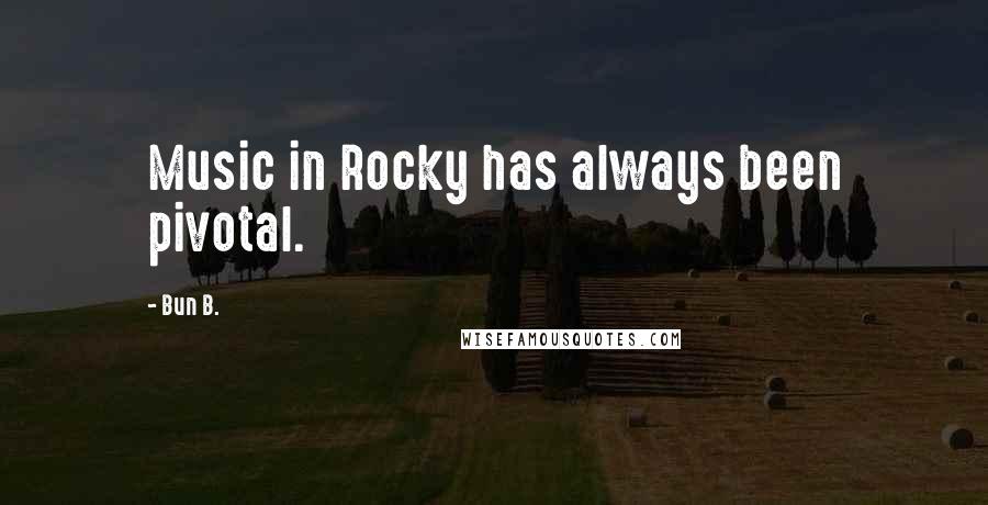 Bun B. Quotes: Music in Rocky has always been pivotal.