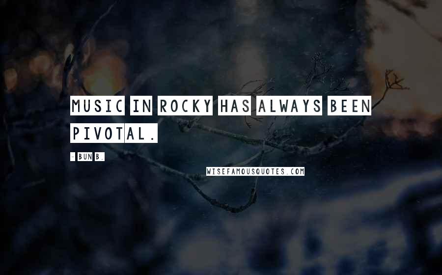 Bun B. Quotes: Music in Rocky has always been pivotal.