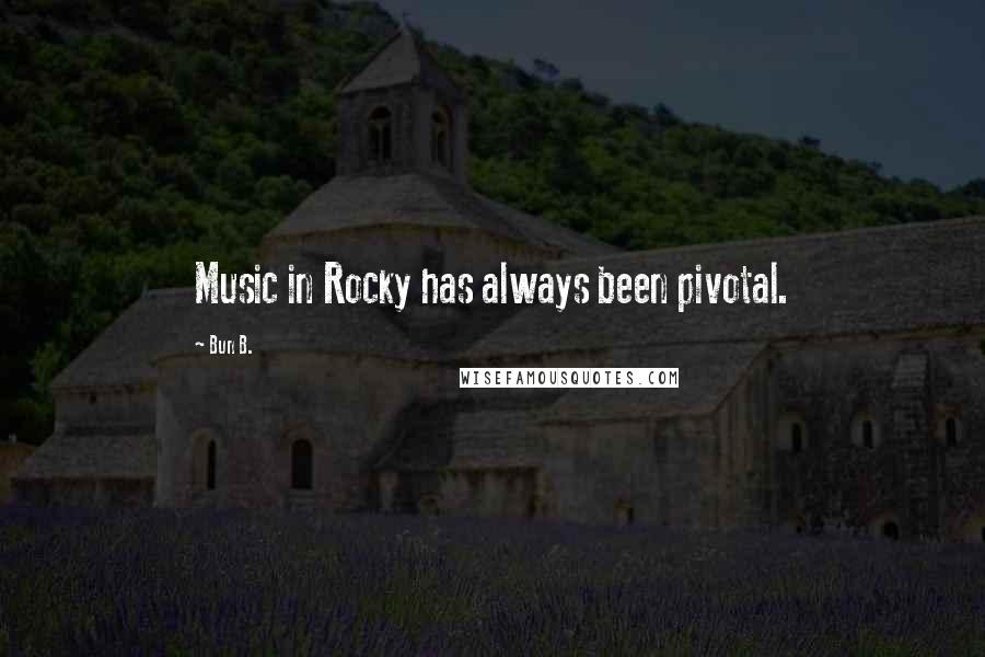 Bun B. Quotes: Music in Rocky has always been pivotal.