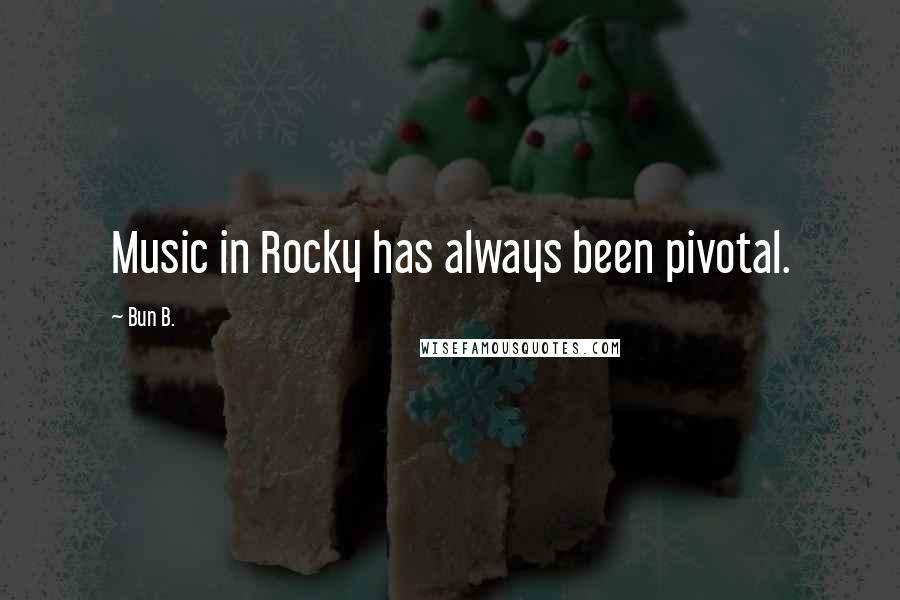 Bun B. Quotes: Music in Rocky has always been pivotal.