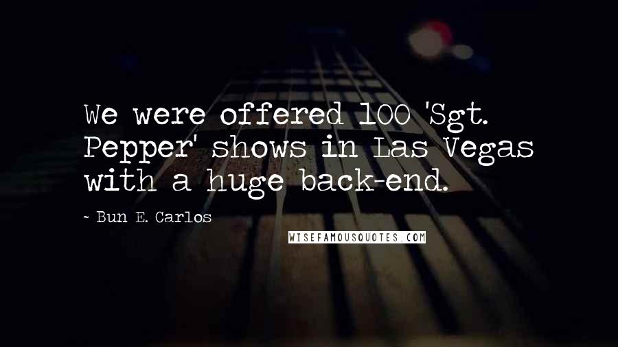 Bun E. Carlos Quotes: We were offered 100 'Sgt. Pepper' shows in Las Vegas with a huge back-end.