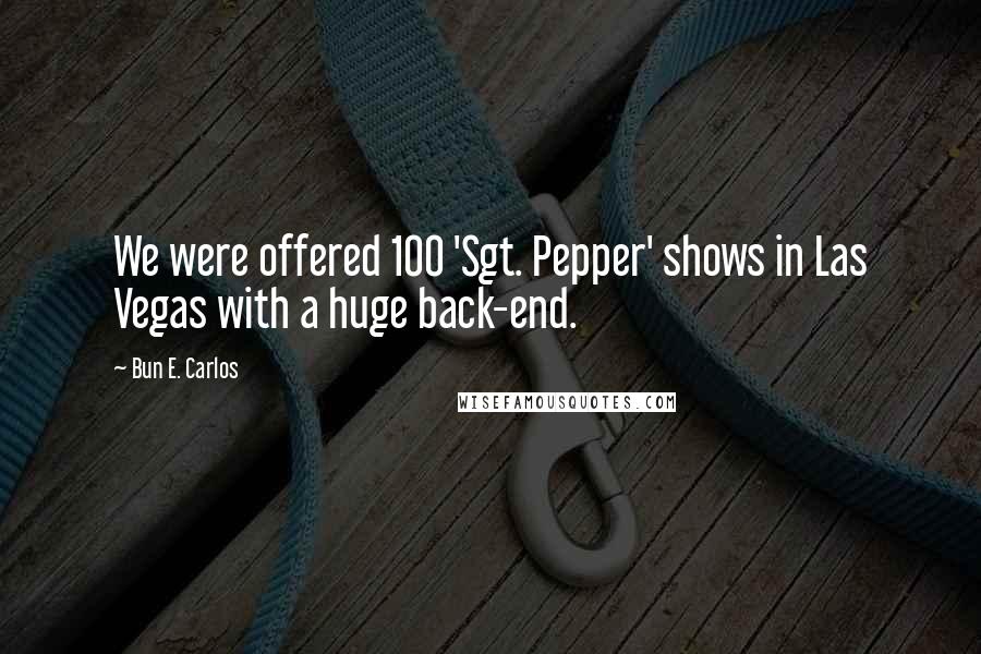 Bun E. Carlos Quotes: We were offered 100 'Sgt. Pepper' shows in Las Vegas with a huge back-end.