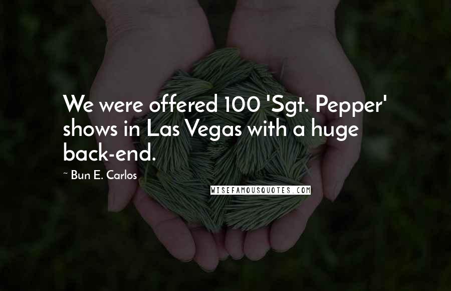 Bun E. Carlos Quotes: We were offered 100 'Sgt. Pepper' shows in Las Vegas with a huge back-end.