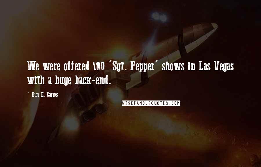 Bun E. Carlos Quotes: We were offered 100 'Sgt. Pepper' shows in Las Vegas with a huge back-end.