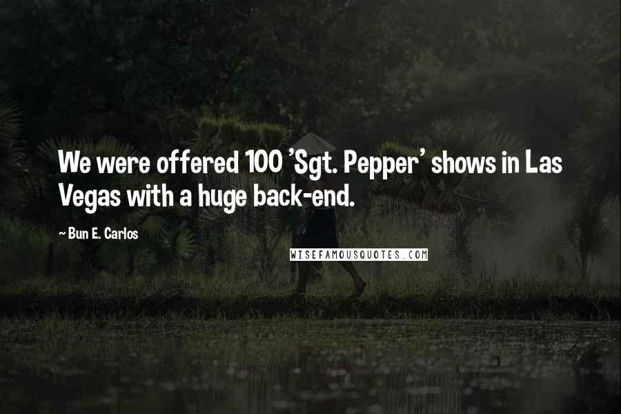 Bun E. Carlos Quotes: We were offered 100 'Sgt. Pepper' shows in Las Vegas with a huge back-end.