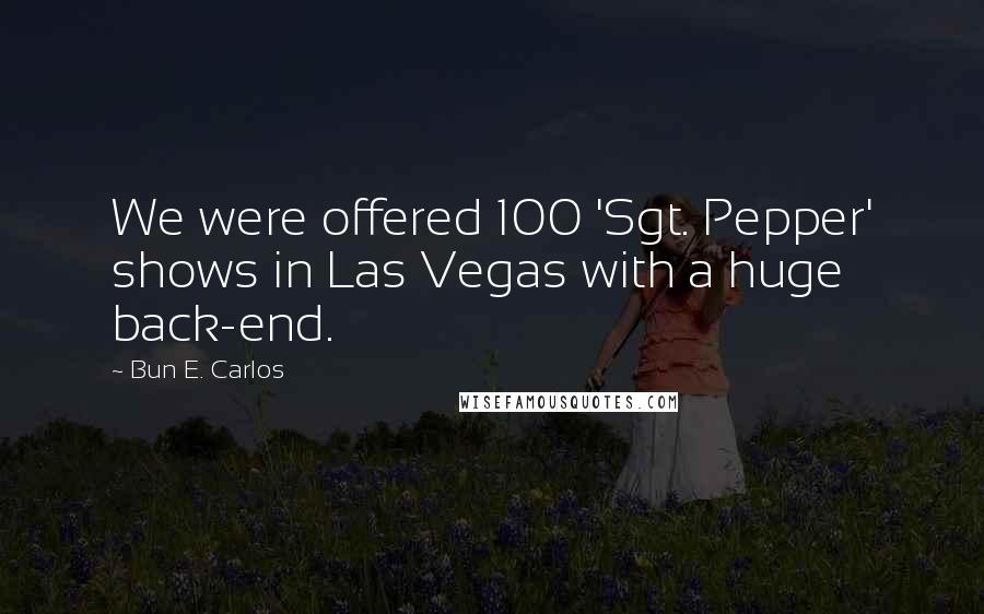 Bun E. Carlos Quotes: We were offered 100 'Sgt. Pepper' shows in Las Vegas with a huge back-end.