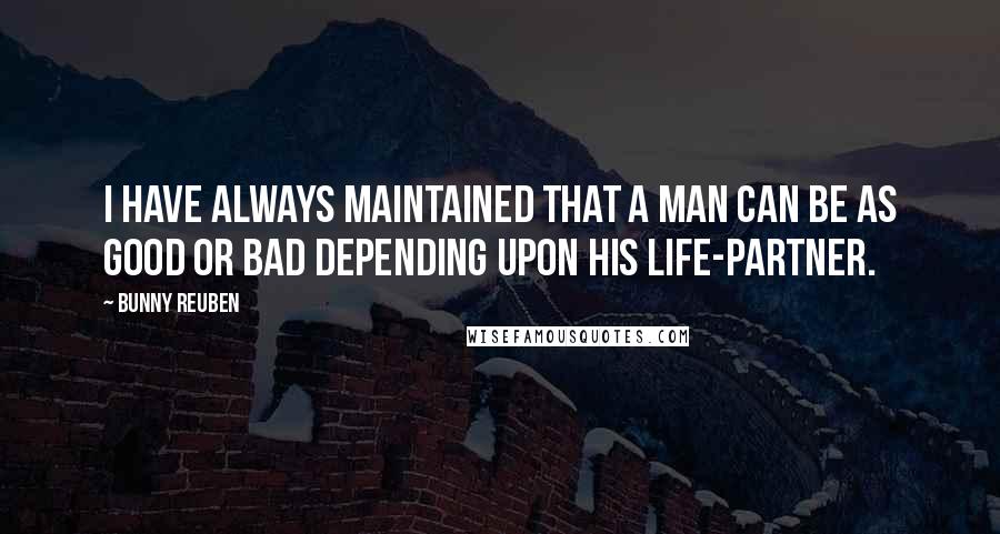 Bunny Reuben Quotes: I have always maintained that a man can be as good or bad depending upon his life-partner.