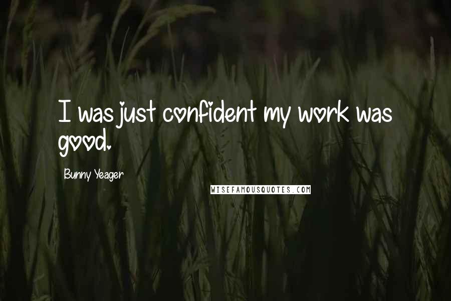 Bunny Yeager Quotes: I was just confident my work was good.