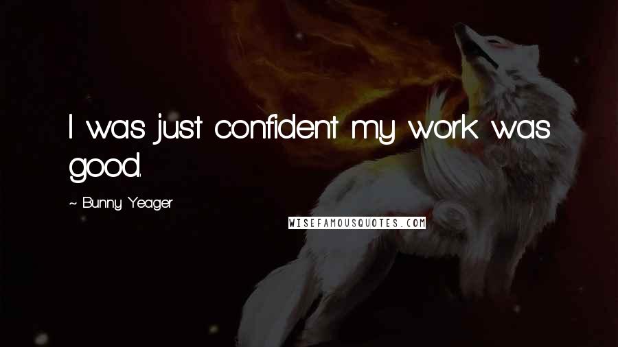 Bunny Yeager Quotes: I was just confident my work was good.
