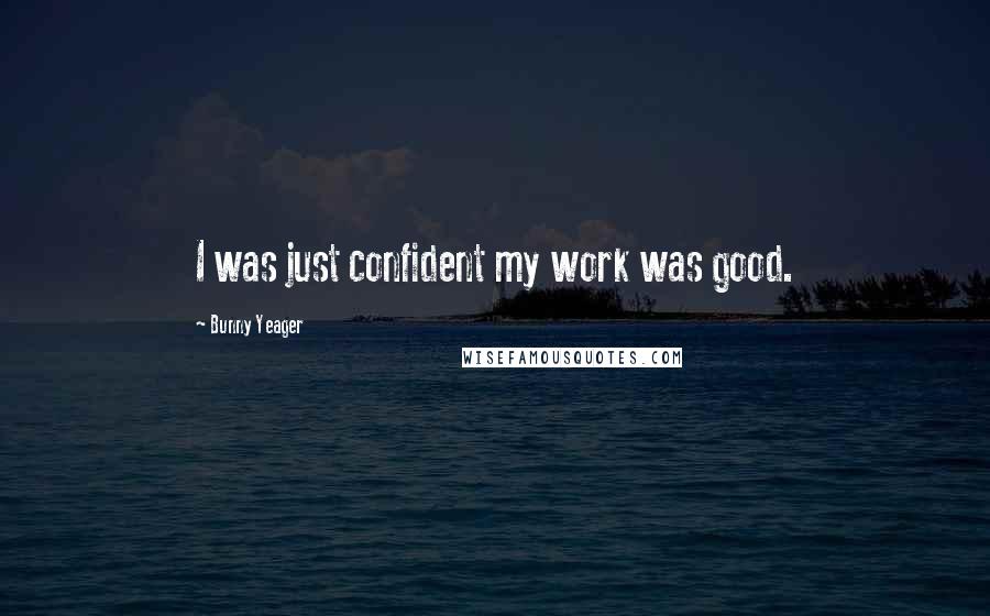 Bunny Yeager Quotes: I was just confident my work was good.