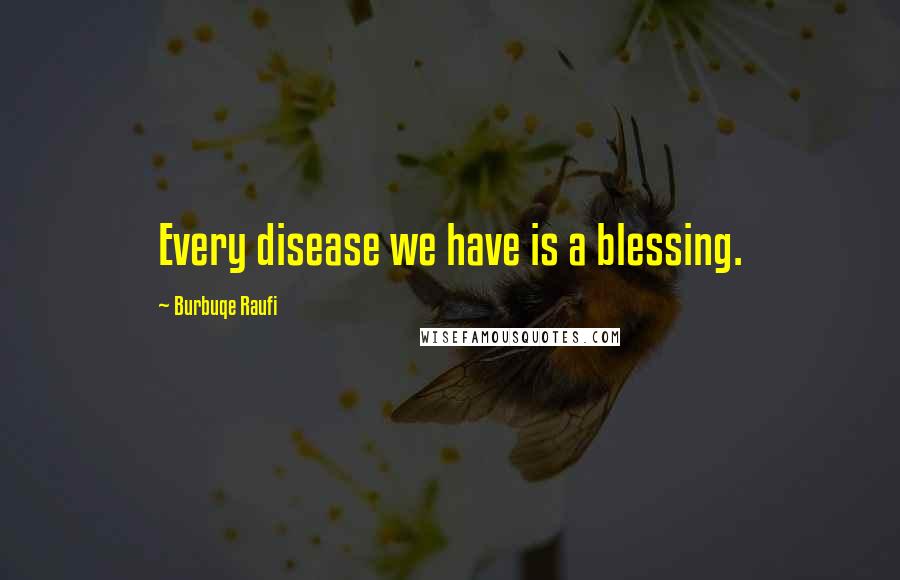 Burbuqe Raufi Quotes: Every disease we have is a blessing.