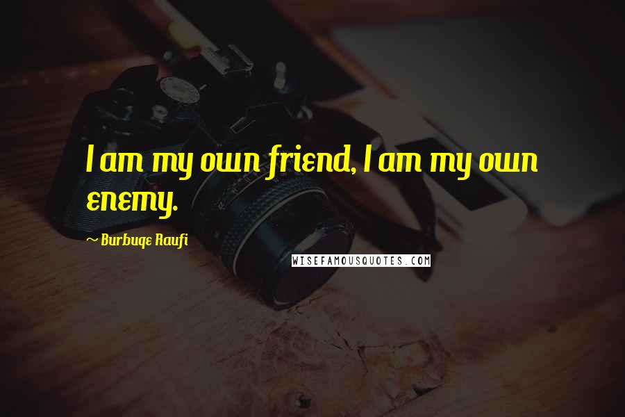 Burbuqe Raufi Quotes: I am my own friend, I am my own enemy.