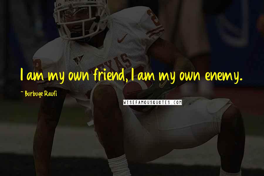 Burbuqe Raufi Quotes: I am my own friend, I am my own enemy.