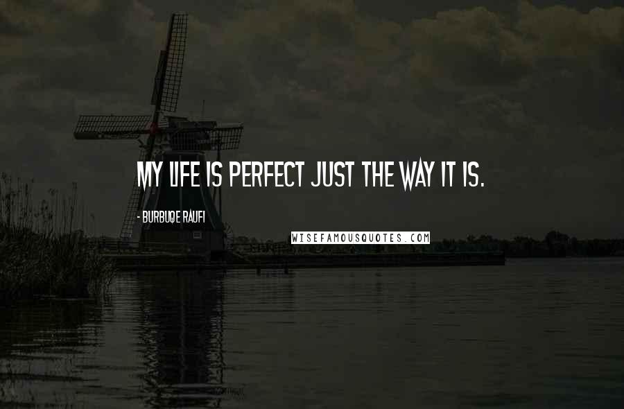 Burbuqe Raufi Quotes: My life is perfect just the way it is.